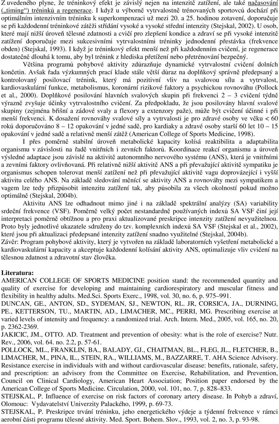 hodinou zotavení, doporučuje se při každodenní tréninkové zátěži střídání vysoké a vysoké střední intenzity (Stejskal, 2002).