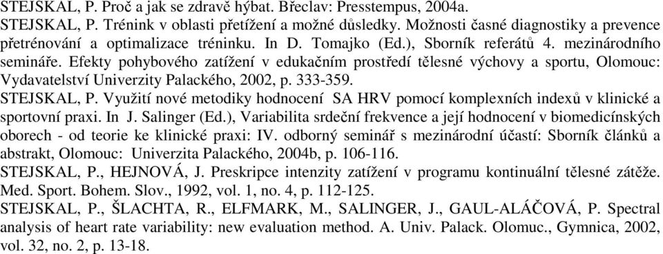 Efekty pohybového zatížení v edukačním prostředí tělesné výchovy a sportu, Olomouc: Vydavatelství Univerzity Palackého, 2002, p. 333-359. STEJSKAL, P.