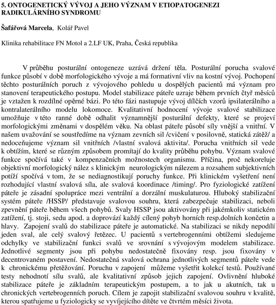 Pochopení těchto posturálních poruch z vývojového pohledu u dospělých pacientů má význam pro stanovení terapeutického postupu.