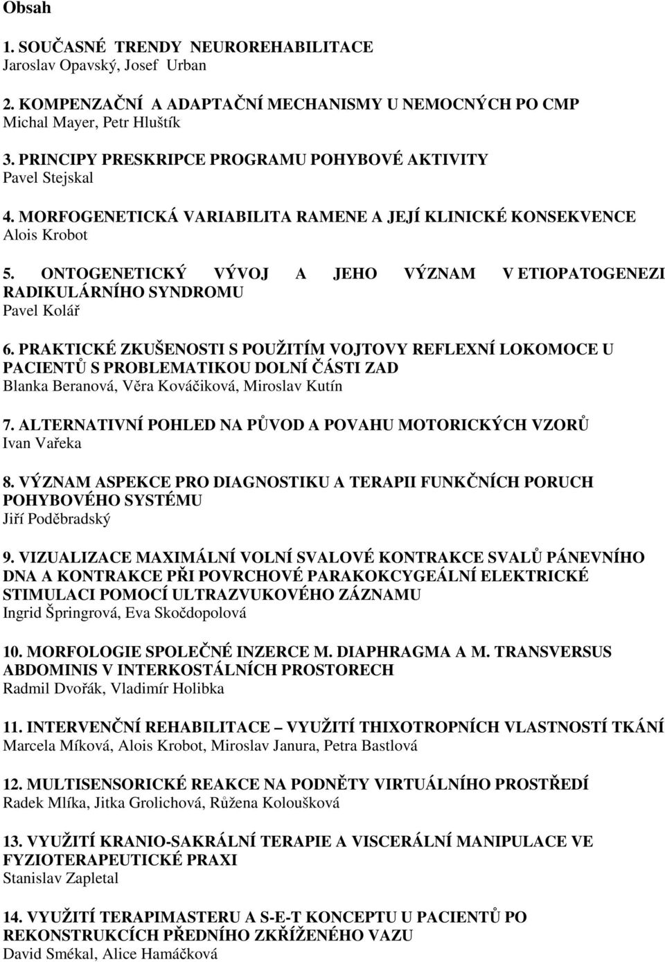 ONTOGENETICKÝ VÝVOJ A JEHO VÝZNAM V ETIOPATOGENEZI RADIKULÁRNÍHO SYNDROMU Pavel Kolář 6.