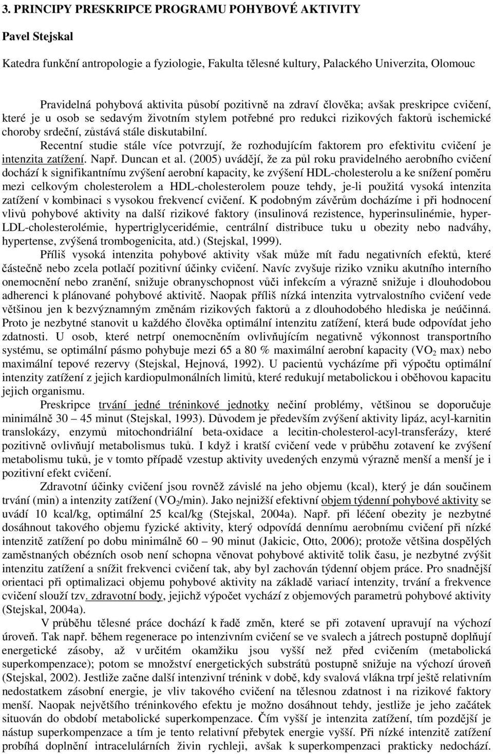 Recentní studie stále více potvrzují, že rozhodujícím faktorem pro efektivitu cvičení je intenzita zatížení. Např. Duncan et al.