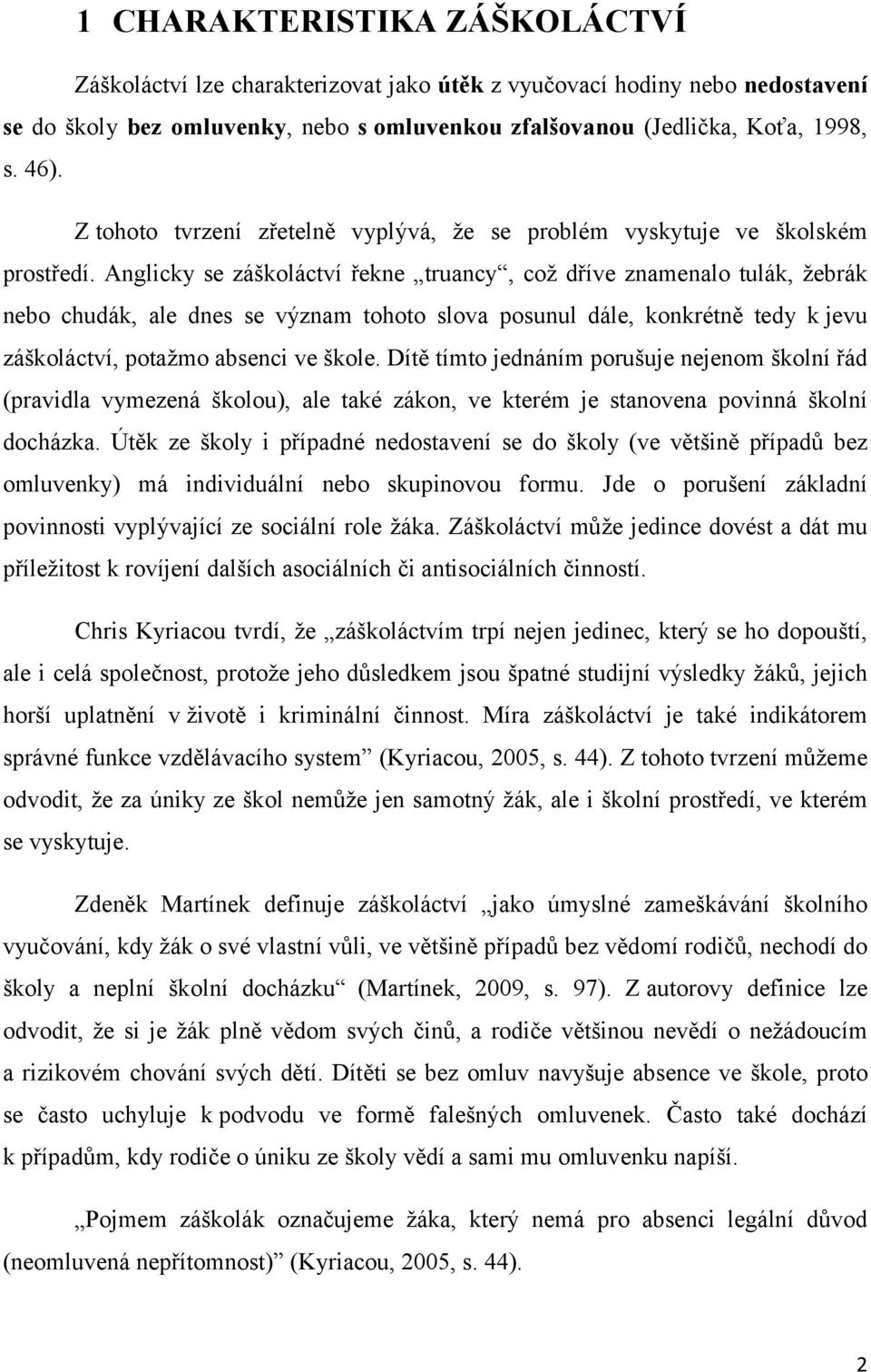 Anglicky se záškoláctví řekne truancy, což dříve znamenalo tulák, žebrák nebo chudák, ale dnes se význam tohoto slova posunul dále, konkrétně tedy k jevu záškoláctví, potažmo absenci ve škole.