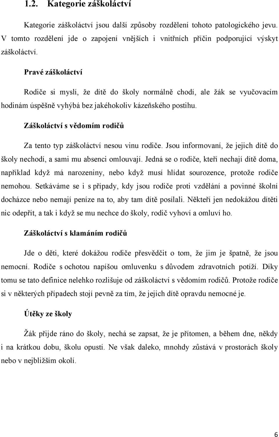 Záškoláctví s vědomím rodičů Za tento typ záškoláctví nesou vinu rodiče. Jsou informovaní, že jejich dítě do školy nechodí, a sami mu absenci omlouvají.