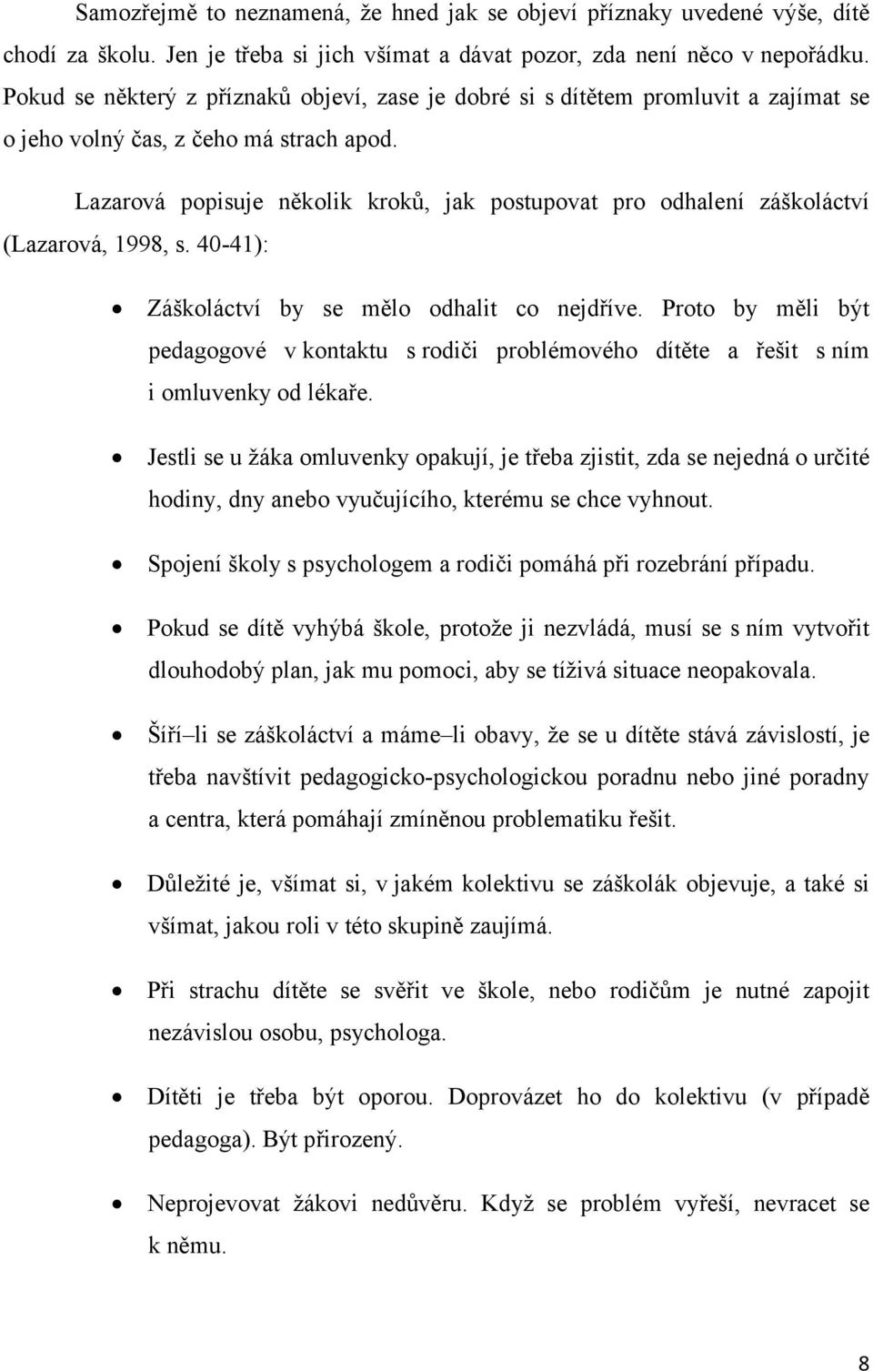 Lazarová popisuje několik kroků, jak postupovat pro odhalení záškoláctví (Lazarová, 1998, s. 40-41): Záškoláctví by se mělo odhalit co nejdříve.