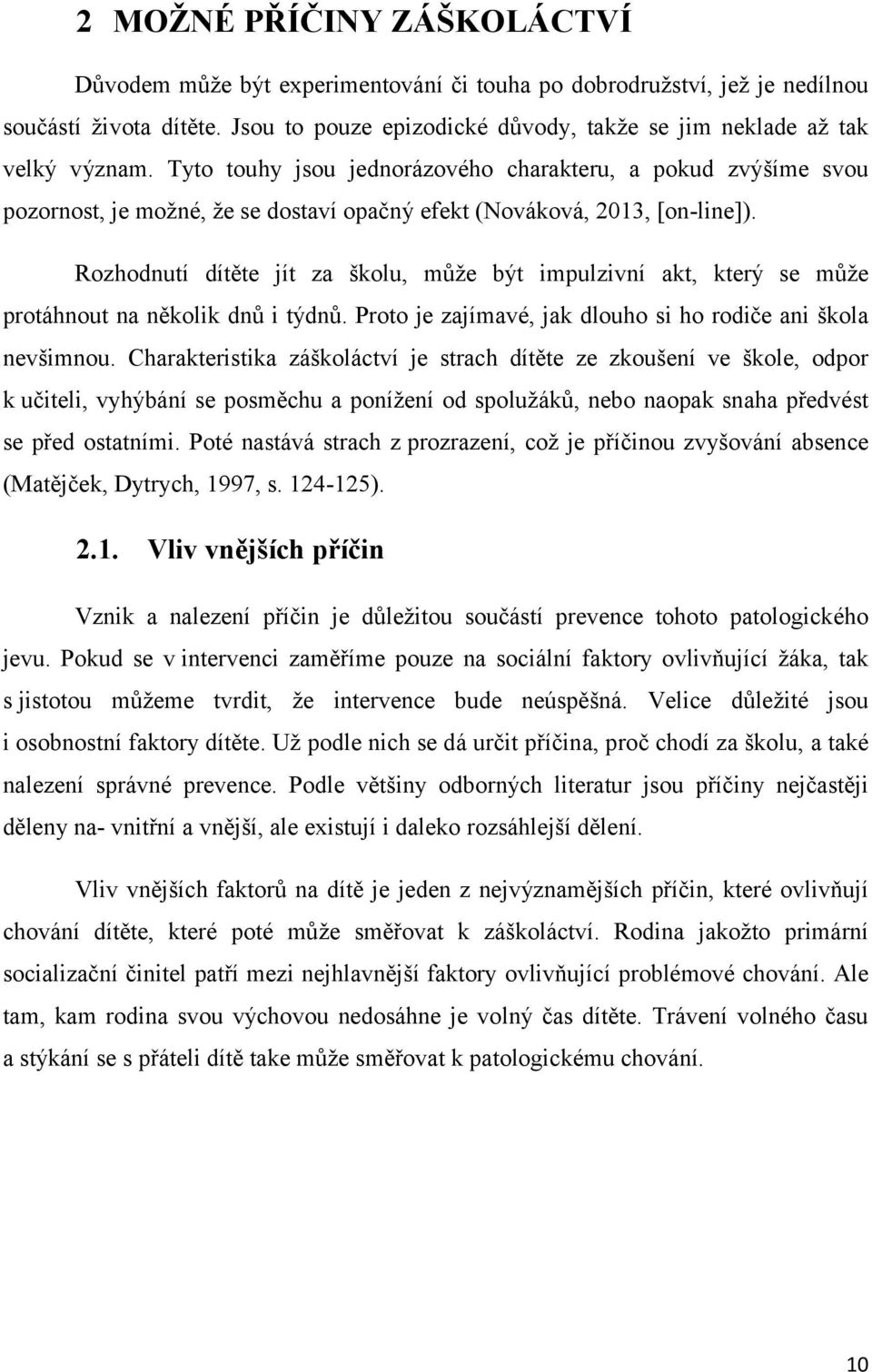 Tyto touhy jsou jednorázového charakteru, a pokud zvýšíme svou pozornost, je možné, že se dostaví opačný efekt (Nováková, 2013, [on-line]).