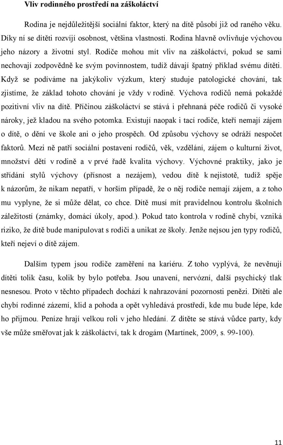 Když se podíváme na jakýkoliv výzkum, který studuje patologické chování, tak zjistíme, že základ tohoto chování je vždy vrodině. Výchova rodičů nemá pokaždé pozitivní vliv na dítě.