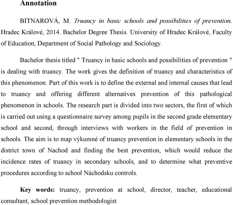 Bachelor thesis titled " Truancy in basic schools and possibilities of prevention " is dealing with truancy. The work gives the definition of truancy and characteristics of this phenomenon.