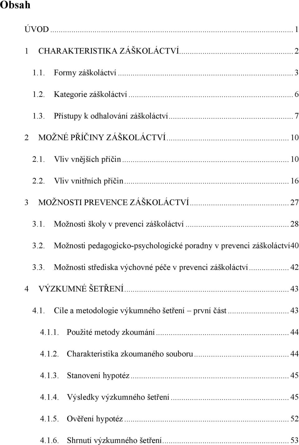 3. Možnosti střediska výchovné péče v prevenci záškoláctví... 42 4 VÝZKUMNÉ ŠETŘENÍ... 43 4.1. Cíle a metodologie výkumného šetření první část... 43 4.1.1. Použité metody zkoumání... 44 4.1.2. Charakteristika zkoumaného souboru.