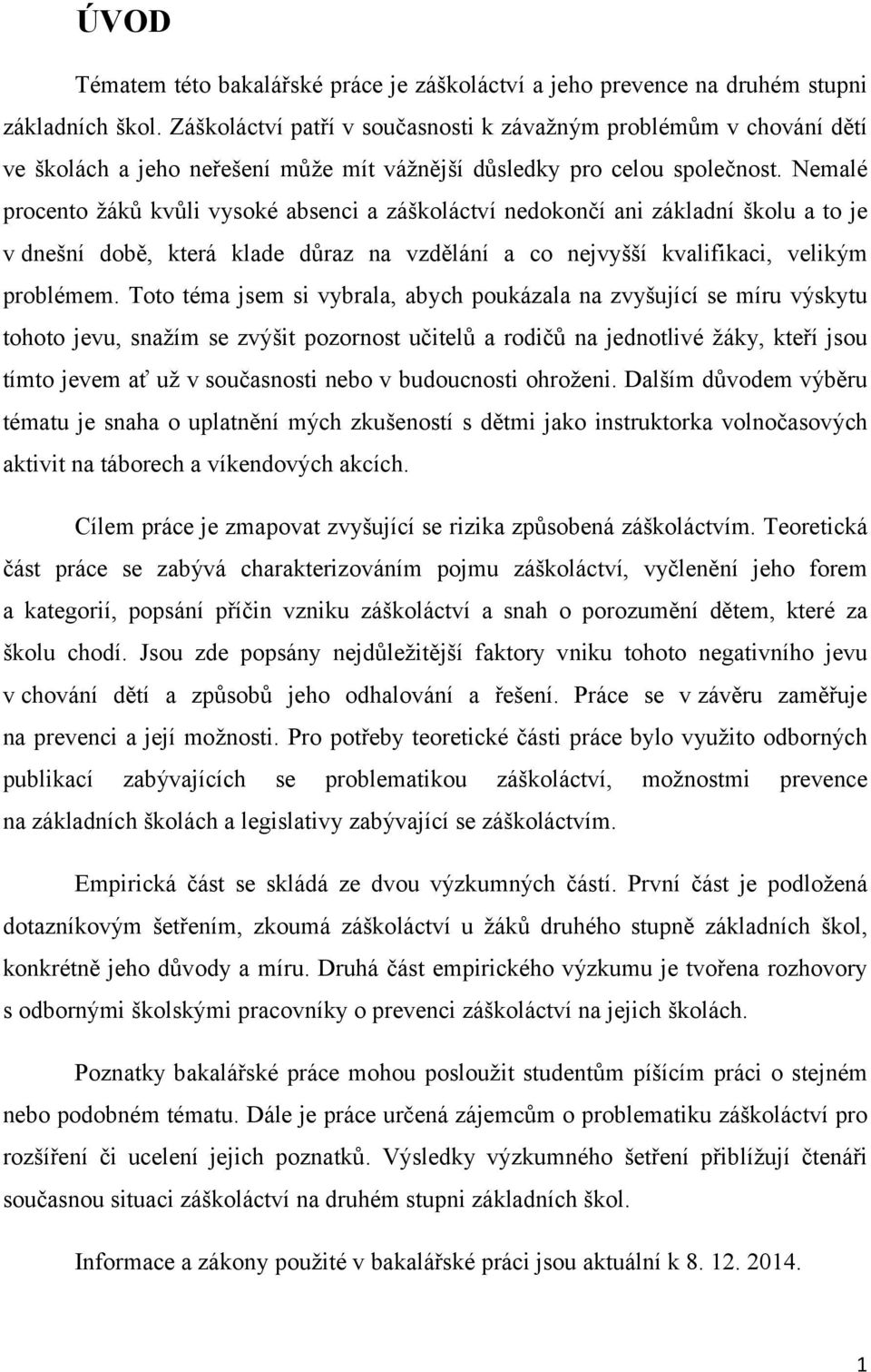 Nemalé procento žáků kvůli vysoké absenci a záškoláctví nedokončí ani základní školu a to je v dnešní době, která klade důraz na vzdělání a co nejvyšší kvalifikaci, velikým problémem.