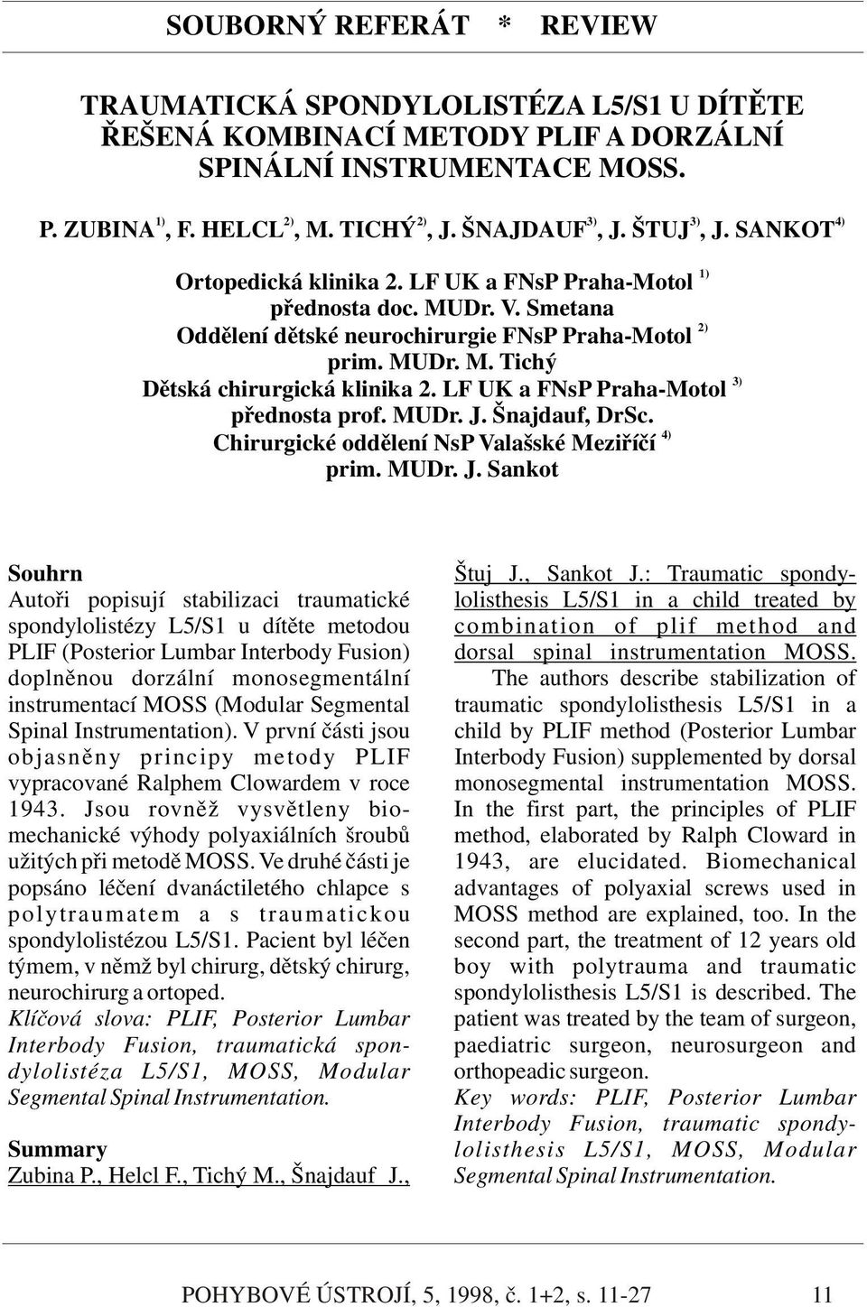 LF UK a FNsP Praha-Motol přednosta prof. MUDr. J. Šnajdauf, DrSc. 4) Chirurgické oddělení NsP Valašské Meziříčí prim. MUDr. J. Sankot 3) Souhrn Štuj J., Sankot J.