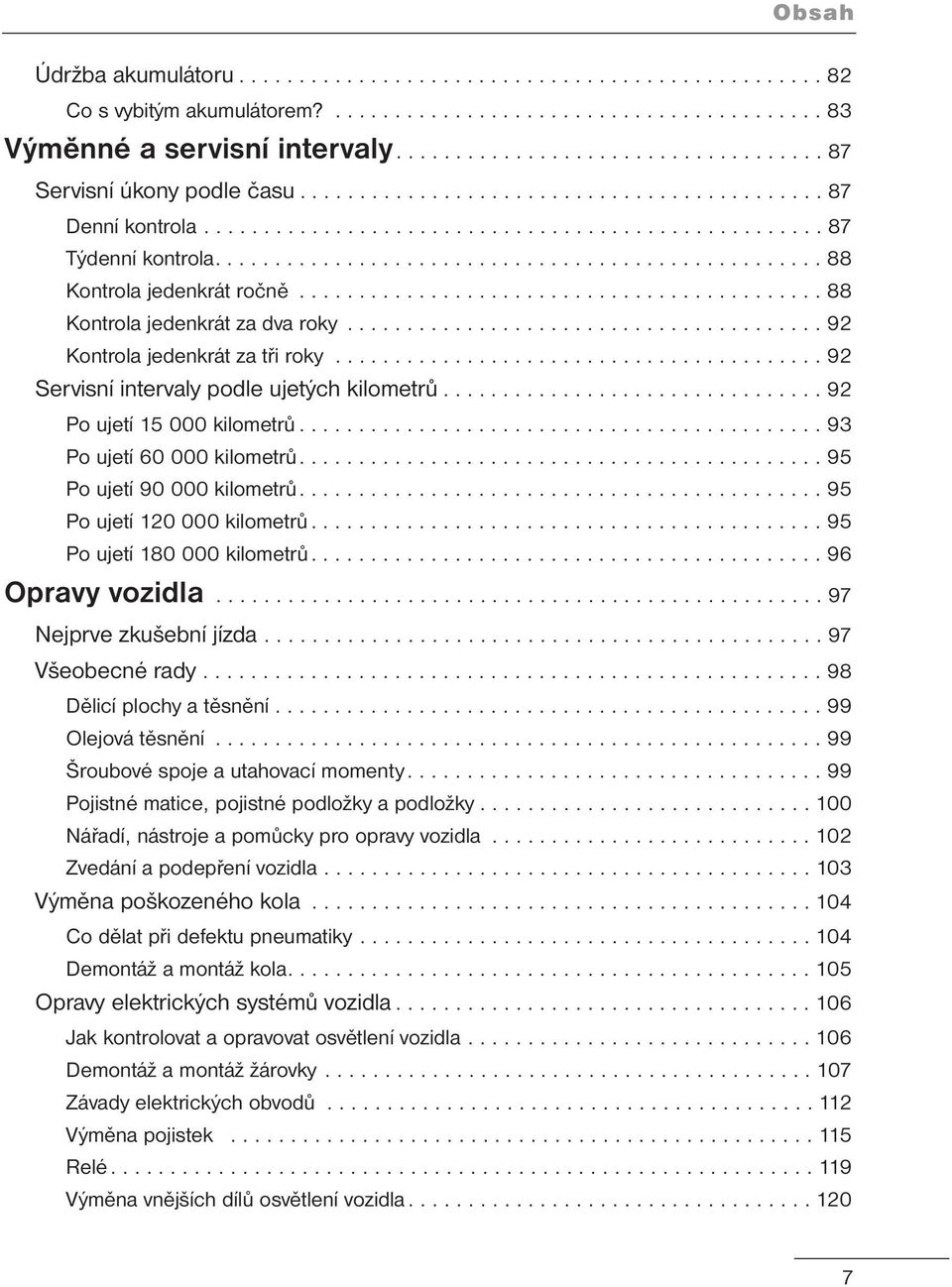 .................................................. 88 Kontrola jedenkrát ročně............................................ 88 Kontrola jedenkrát za dva roky........................................ 92 Kontrola jedenkrát za tři roky.
