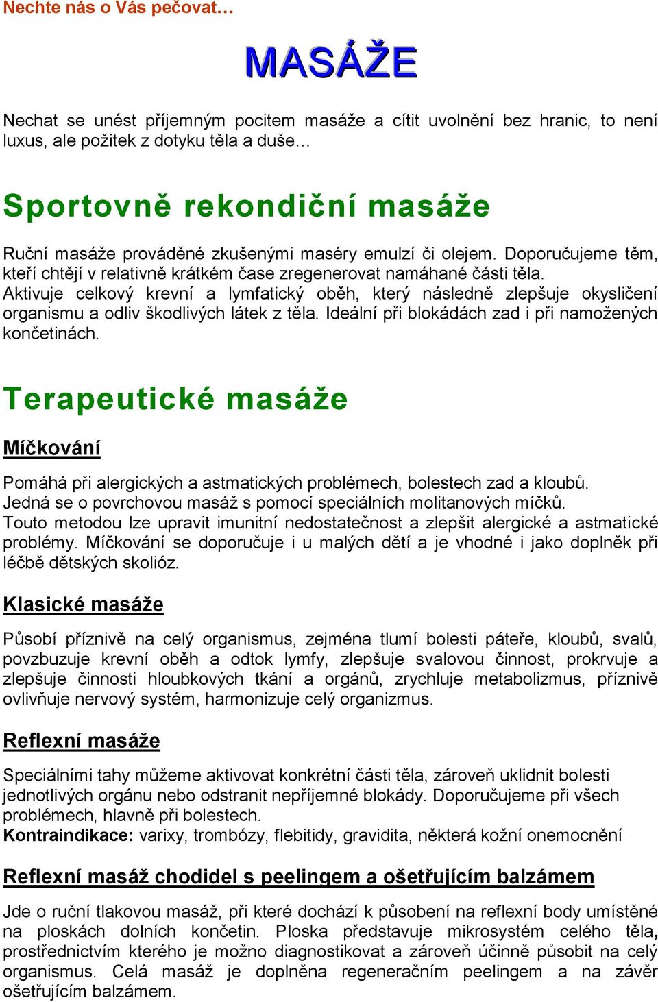 Aktivuje celkový krevní a lymfatický oběh, který následně zlepšuje okysličení organismu a odliv škodlivých látek z těla. Ideální při blokádách zad i při namožených končetinách.