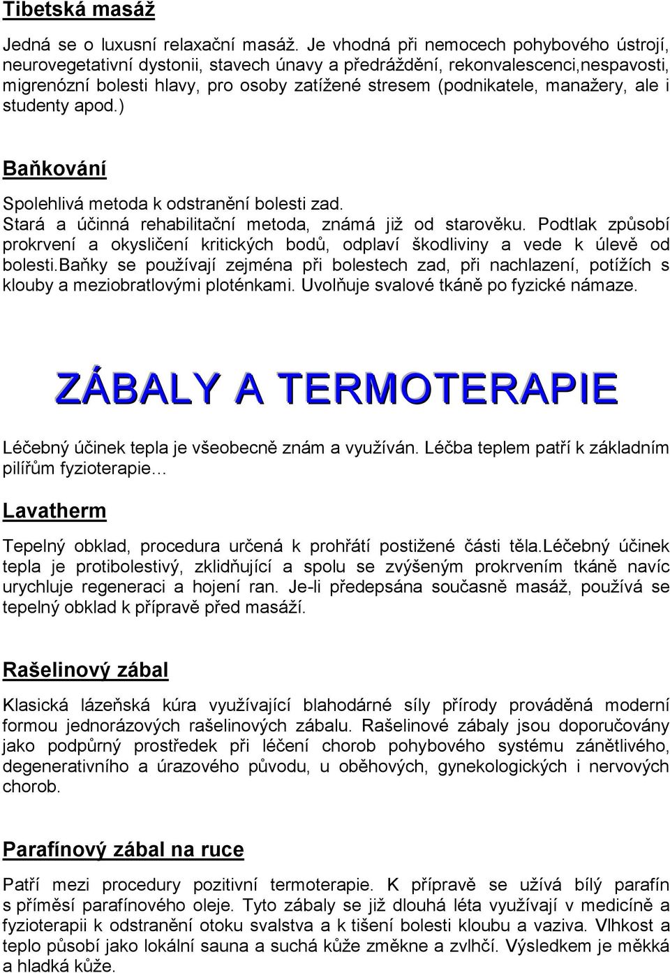 manažery, ale i studenty apod.) Baňkování Spolehlivá metoda k odstranění bolesti zad. Stará a účinná rehabilitační metoda, známá již od starověku.