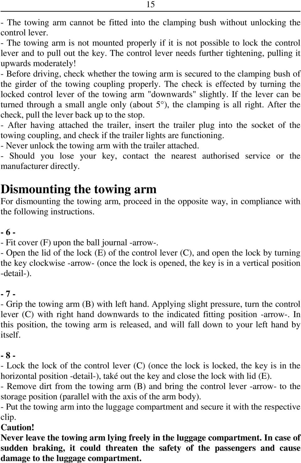 - Before driving, check whether the towing arm is secured to the clamping bush of the girder of the towing coupling properly.