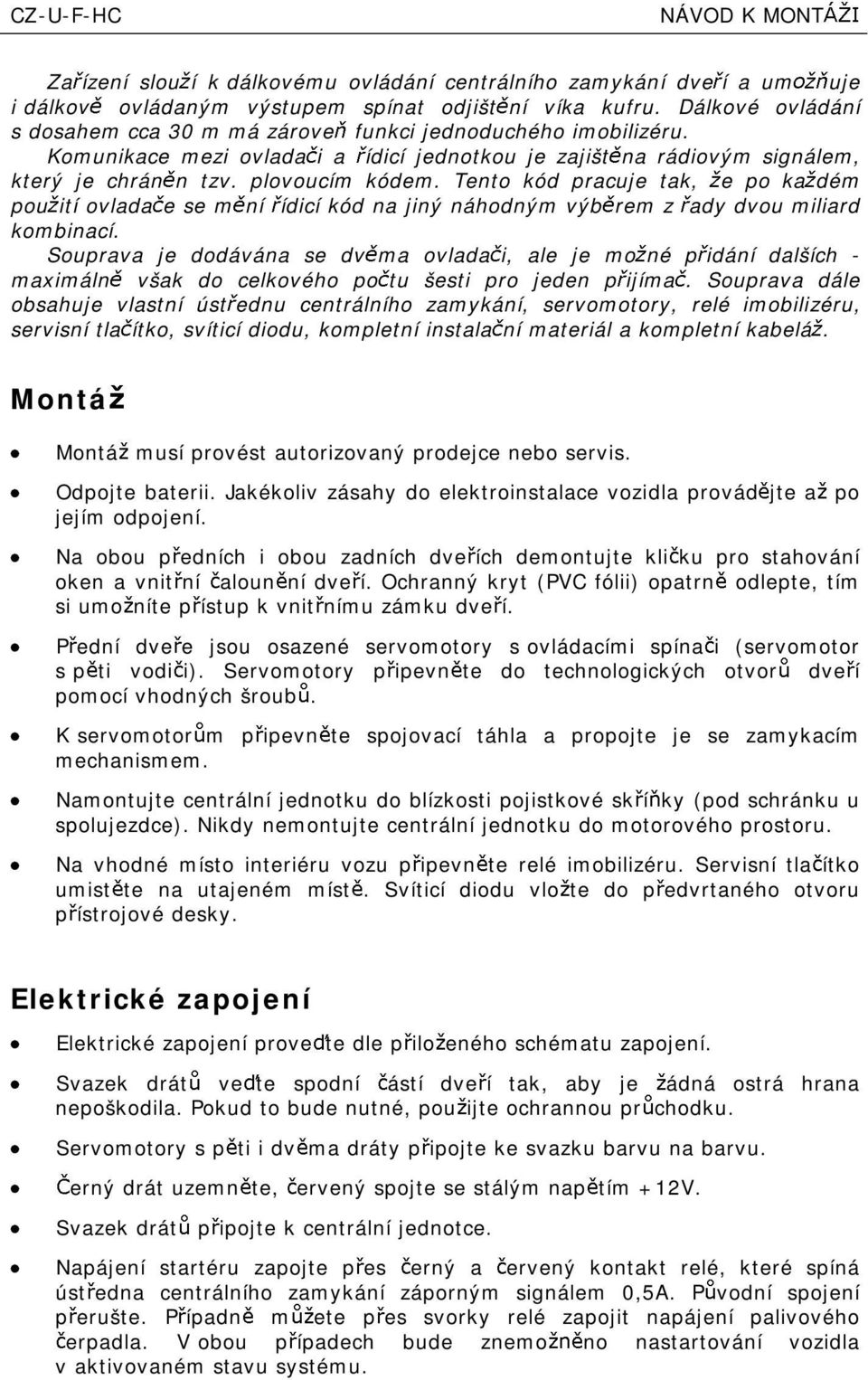 Tento kód pracuje tak, e po ka dém pou ití ovlada ese m ní ídicí kód na jiný náhodným výb rem z ady dvou miliard kombinací.