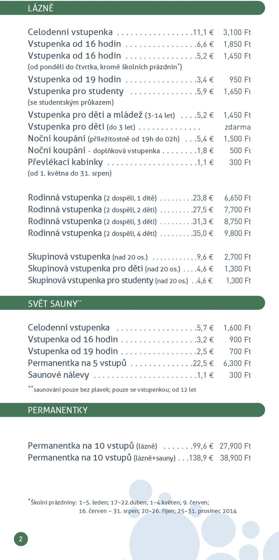 ..............5,9 1,650 Ft (se studentskåm průkazem) Vstupenka pro děti a mládež (3-14 let)....5,2 1,450 Ft Vstupenka pro děti (do 3 let).............. zdarma noční koupání (příležitostně od 19h do 02h).