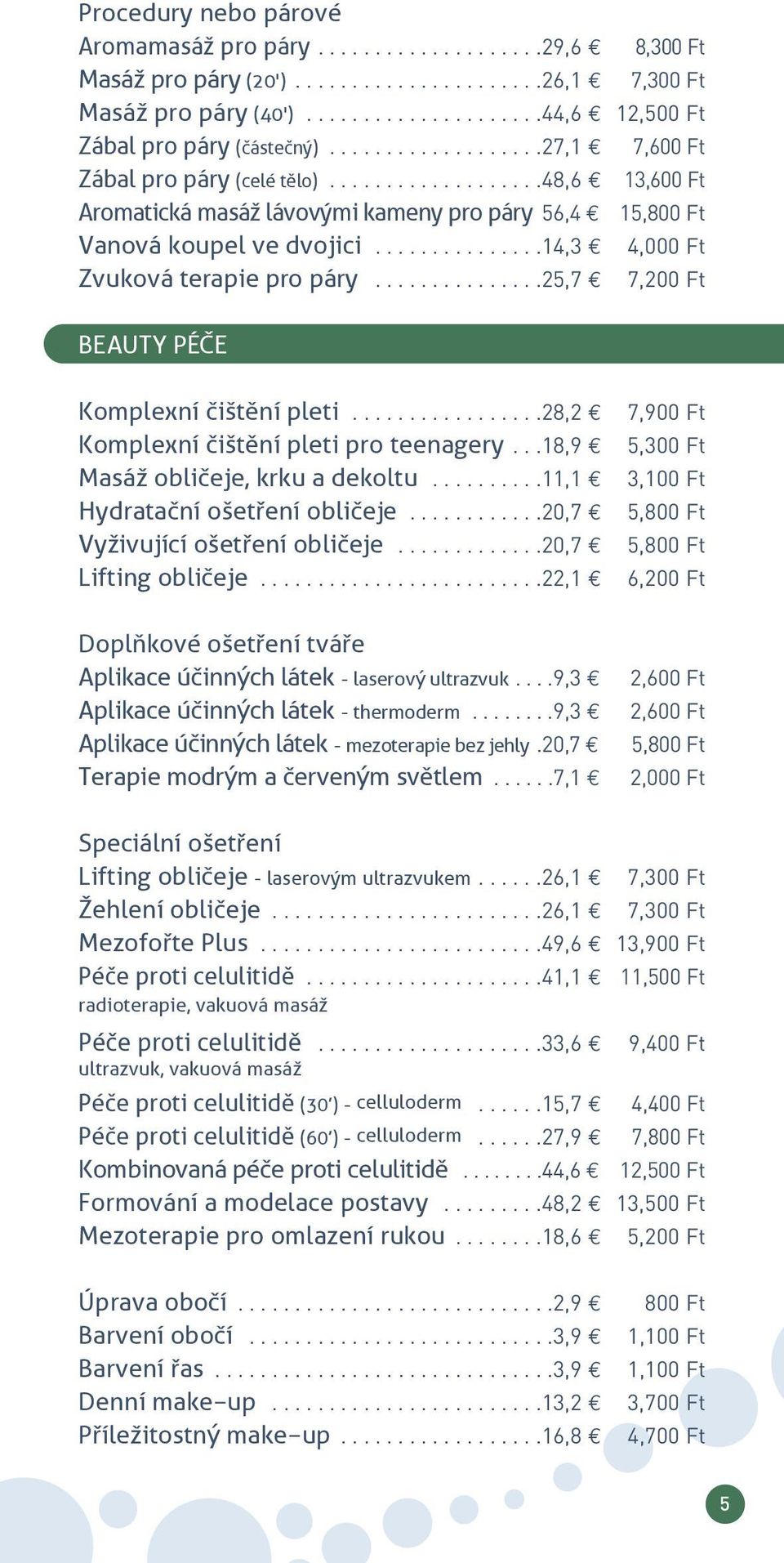 ..............14,3 4,000 Ft zvuková terapie pro páry...............25,7 7,200 Ft Beauty PéČe komplexní čištění pleti.................28,2 7,900 Ft komplexní čištění pleti pro teenagery.