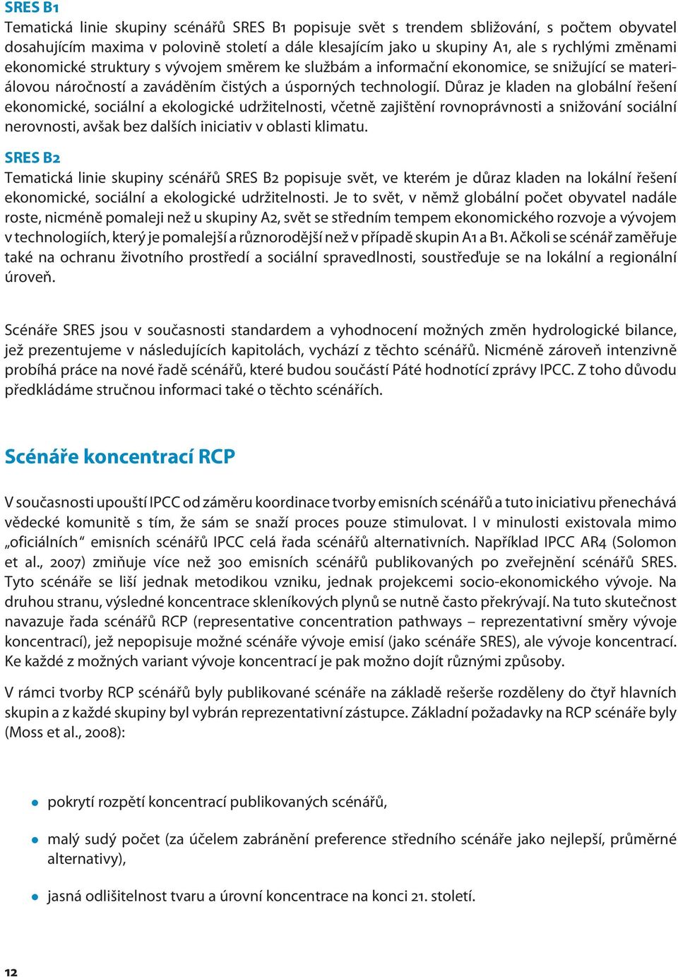 Důraz je kladen na globální řešení ekonomické, sociální a ekologické udržitelnosti, včetně zajištění rovnoprávnosti a snižování sociální nerovnosti, avšak bez dalších iniciativ v oblasti klimatu.