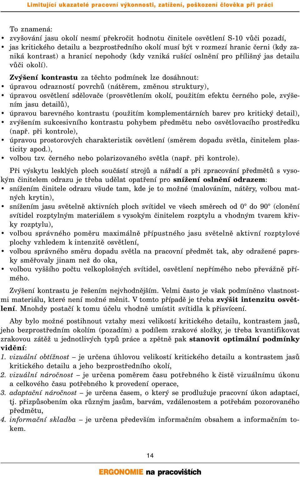 Zvýšení kontrastu za těchto podmínek lze dosáhnout: úpravou odrazností povrchů (nátěrem, změnou struktury), úpravou osvětlení sdělovače (prosvětlením okolí, použitím efektu černého pole, zvýšením