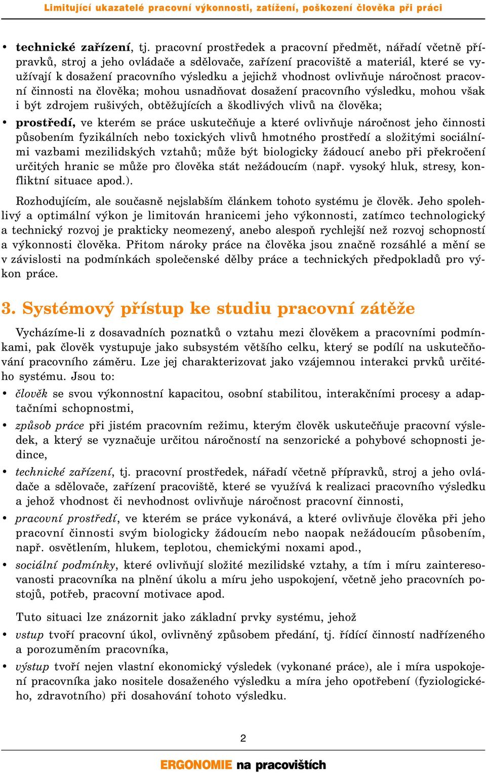 vhodnost ovlivňuje náročnost pracovní činnosti na člověka; mohou usnadňovat dosažení pracovního výsledku, mohou však i být zdrojem rušivých, obtěžujících a škodlivých vlivů na člověka; prostředí, ve