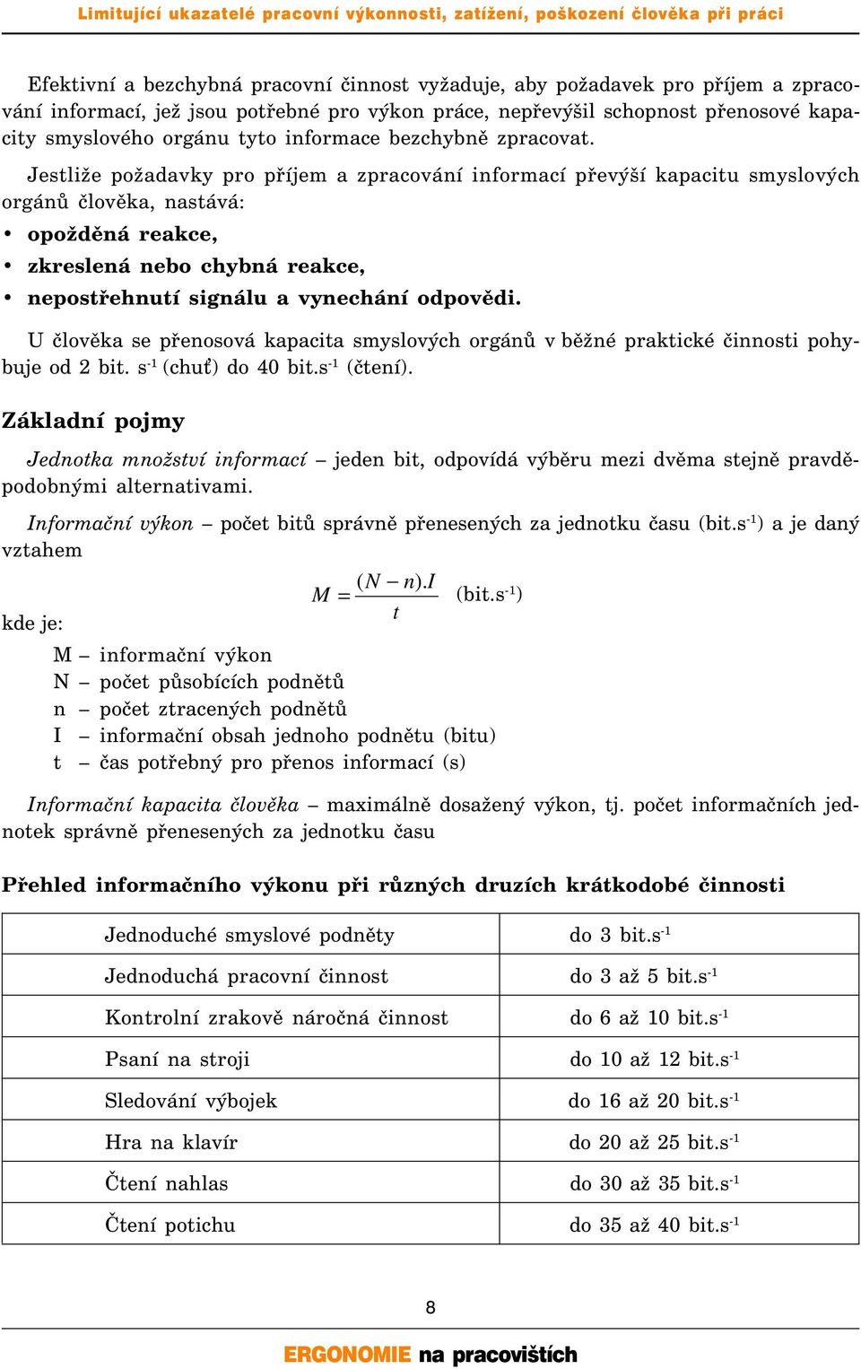 Jestliže požadavky pro příjem a zpracování informací převýší kapacitu smyslových orgánů člověka, nastává: opožděná reakce, zkreslená nebo chybná reakce, nepostřehnutí signálu a vynechání odpovědi.