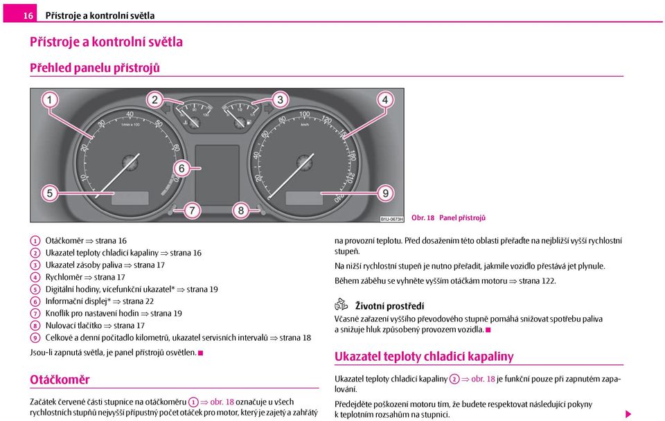 ukazatel* strana 19 Informační displej* strana 22 Knoflík pro nastavení hodin strana 19 Nulovací tlačítko strana 17 Celkové a denní počitadlo kilometrů, ukazatel servisních intervalů strana 18