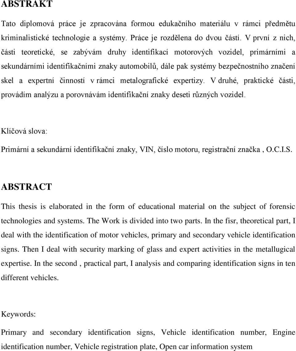 činností v rámci metalografické expertizy. V druhé, praktické části, provádím analýzu a porovnávám identifikační znaky deseti různých vozidel.