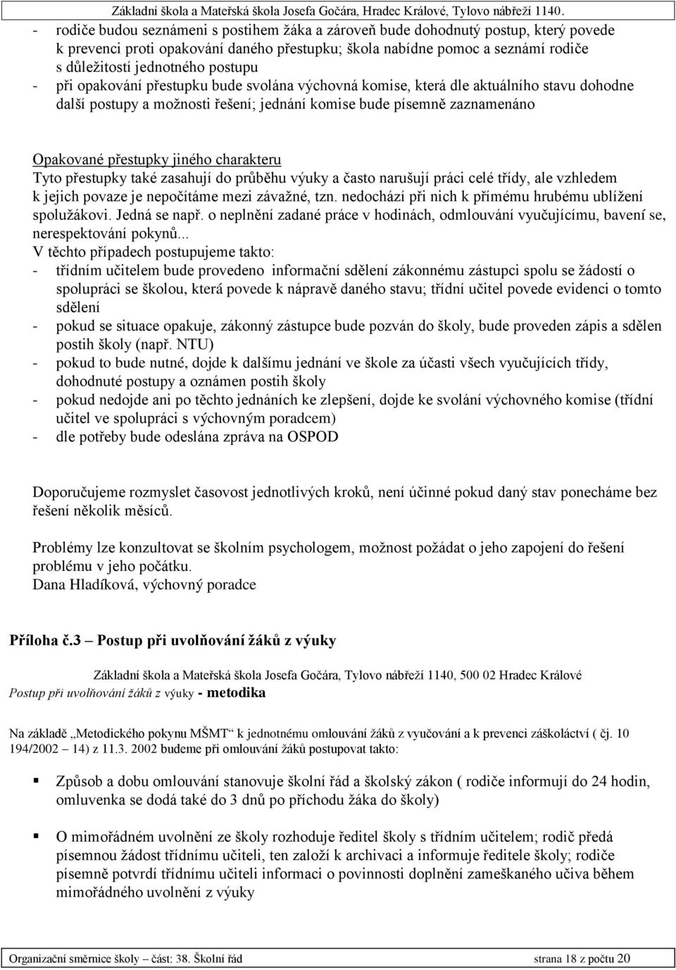 charakteru Tyto přestupky také zasahují do průběhu výuky a často narušují práci celé třídy, ale vzhledem k jejich povaze je nepočítáme mezi závažné, tzn.