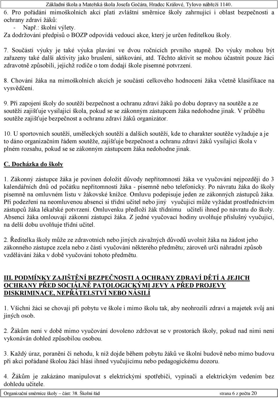 Do výuky mohou být zařazeny také další aktivity jako bruslení, sáňkování, atd. Těchto aktivit se mohou účastnit pouze žáci zdravotně způsobilí, jejichž rodiče o tom dodají škole písemné potvrzení. 8.