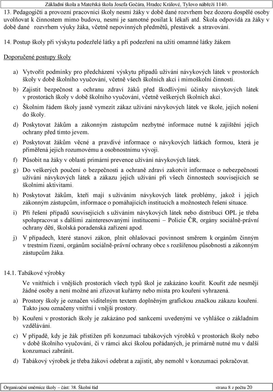 Postup školy při výskytu podezřelé látky a při podezření na užití omamné látky žákem Doporučené postupy školy a) Vytvořit podmínky pro předcházení výskytu případů užívání návykových látek v