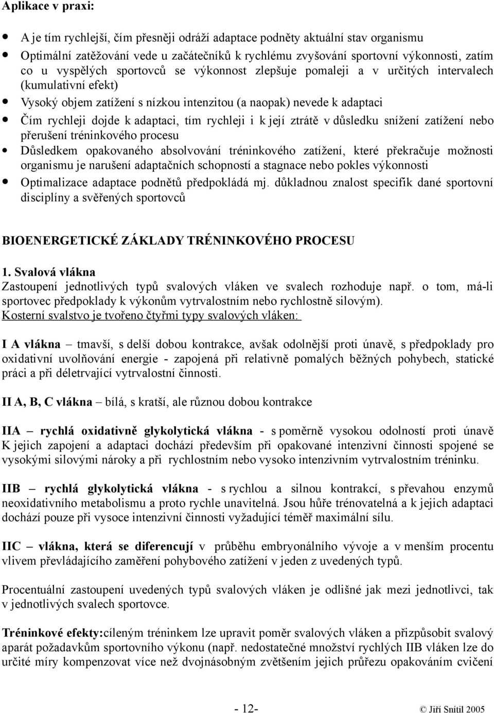 tím rychleji i k její ztrátě v důsledku snížení zatížení nebo přerušení tréninkového procesu Důsledkem opakovaného absolvování tréninkového zatížení, které překračuje možnosti organismu je narušení