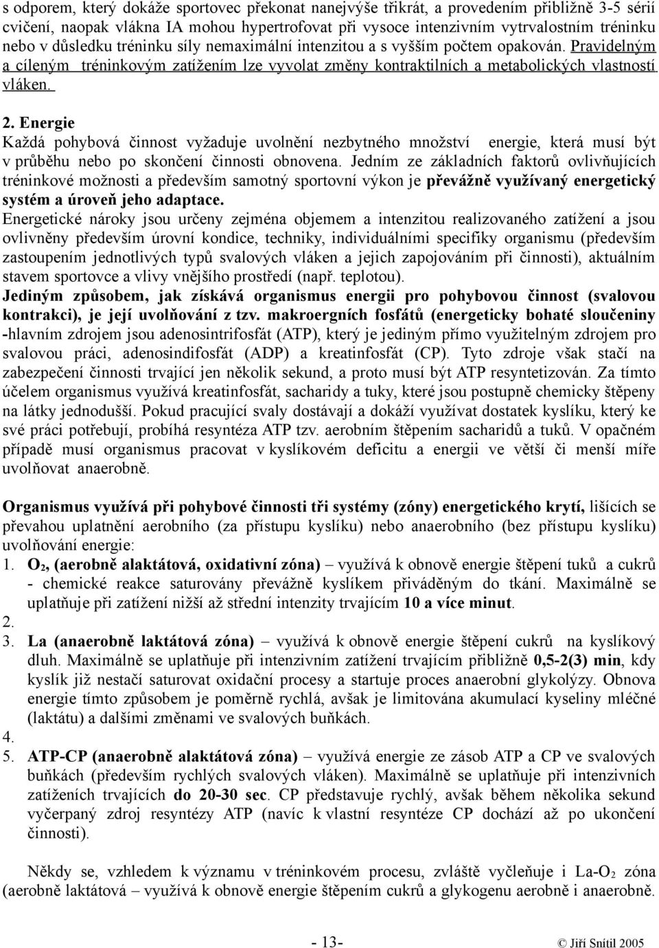 Energie Každá pohybová činnost vyžaduje uvolnění nezbytného množství energie, která musí být v průběhu nebo po skončení činnosti obnovena.