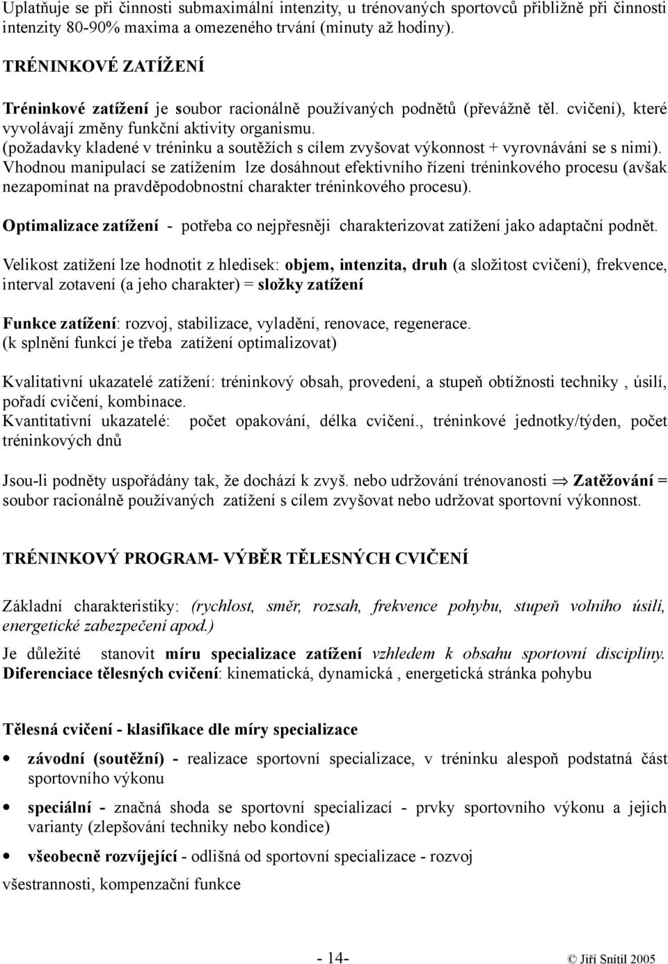 (požadavky kladené v tréninku a soutěžích s cílem zvyšovat výkonnost + vyrovnávání se s nimi).