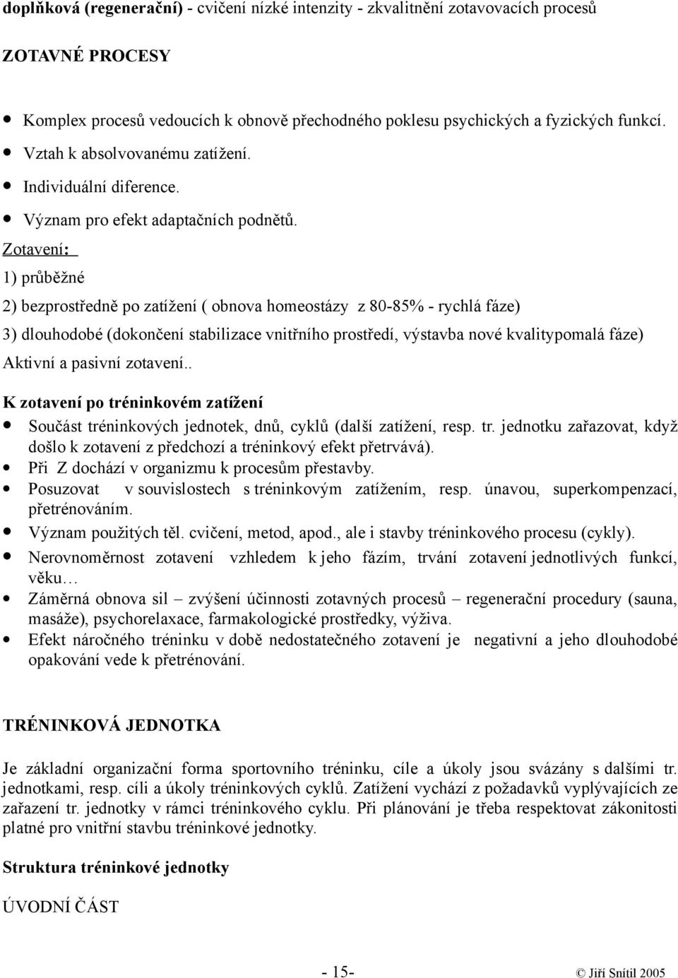 Zotavení : 1) průběžné 2) bezprostředně po zatížení ( obnova homeostázy z 80-85% - rychlá fáze) 3) dlouhodobé (dokončení stabilizace vnitřního prostředí, výstavba nové kvalitypomalá fáze) Aktivní a