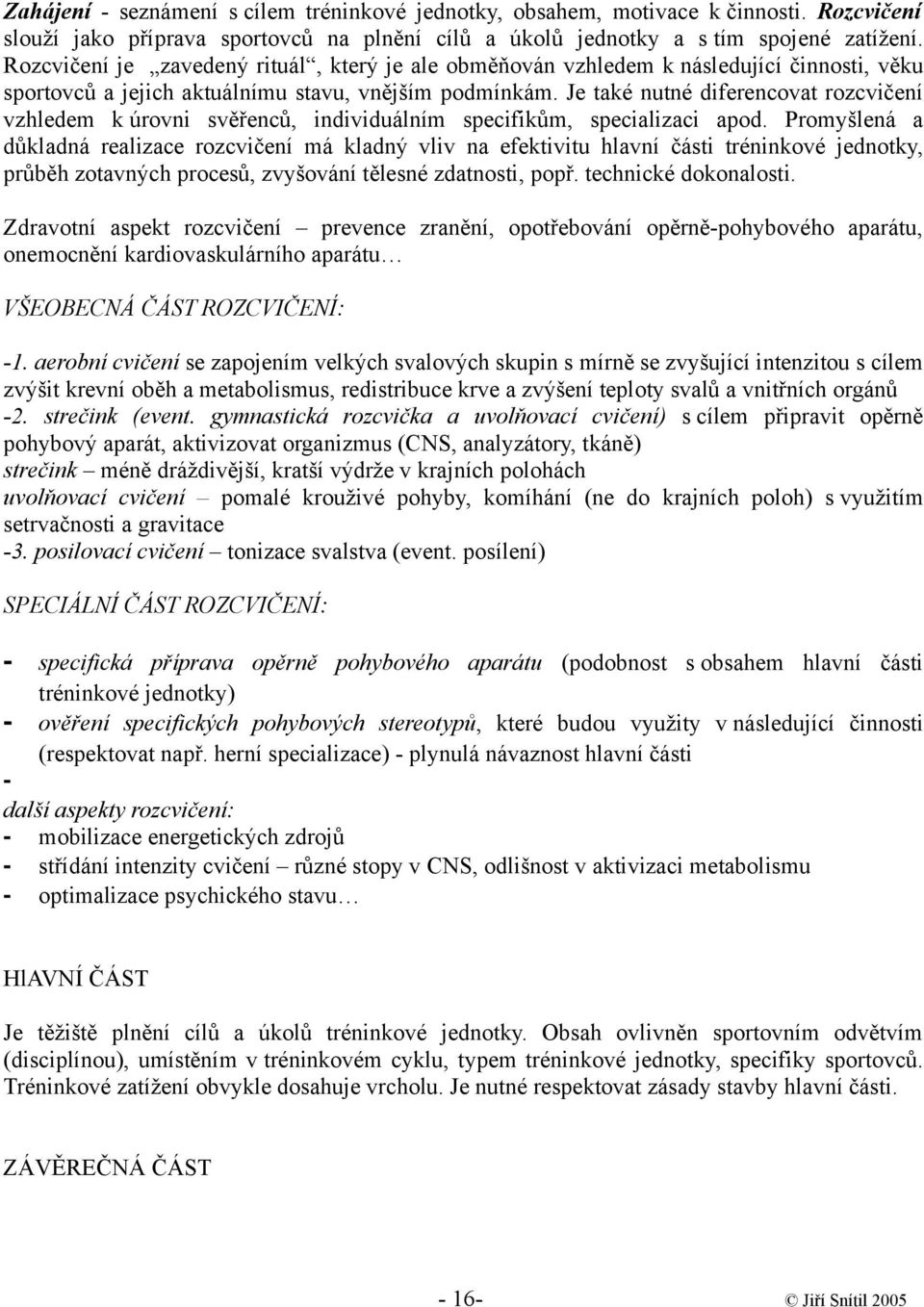 Je také nutné diferencovat rozcvičení vzhledem k úrovni svěřenců, individuálním specifikům, specializaci apod.