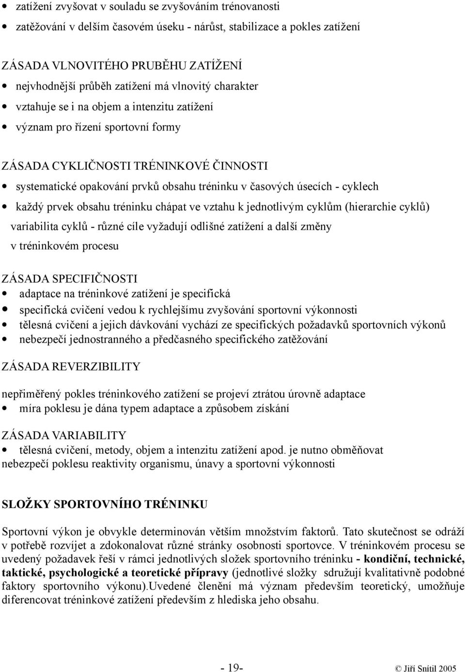 - cyklech každý prvek obsahu tréninku chápat ve vztahu k jednotlivým cyklům (hierarchie cyklů) variabilita cyklů - různé cíle vyžadují odlišné zatížení a další změny v tréninkovém procesu ZÁSADA