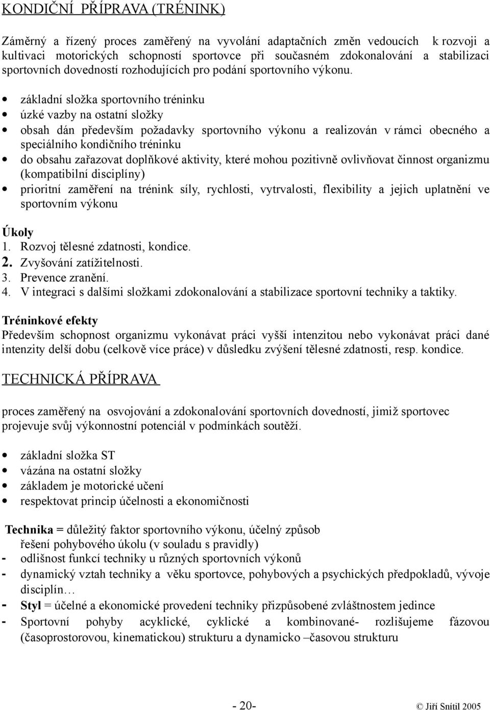 základní složka sportovního tréninku úzké vazby na ostatní složky obsah dán především požadavky sportovního výkonu a realizován v rámci obecného a speciálního kondičního tréninku do obsahu zařazovat