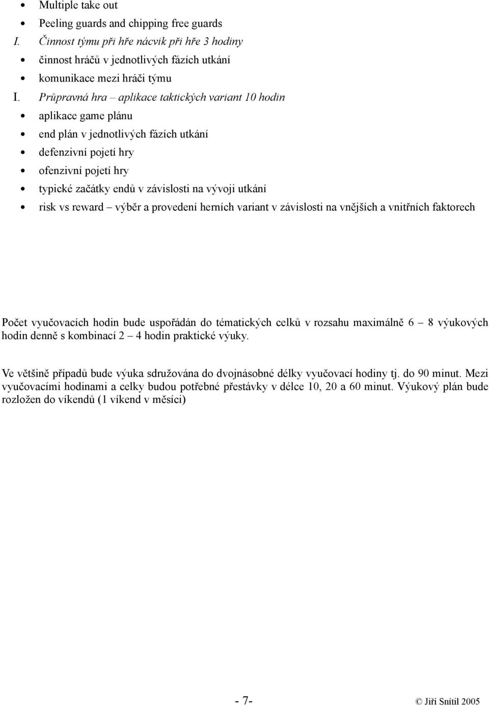 utkání risk vs reward výběr a provedení herních variant v závislosti na vnějších a vnitřních faktorech Počet vyučovacích hodin bude uspořádán do tématických celků v rozsahu maximálně 6 8 výukových