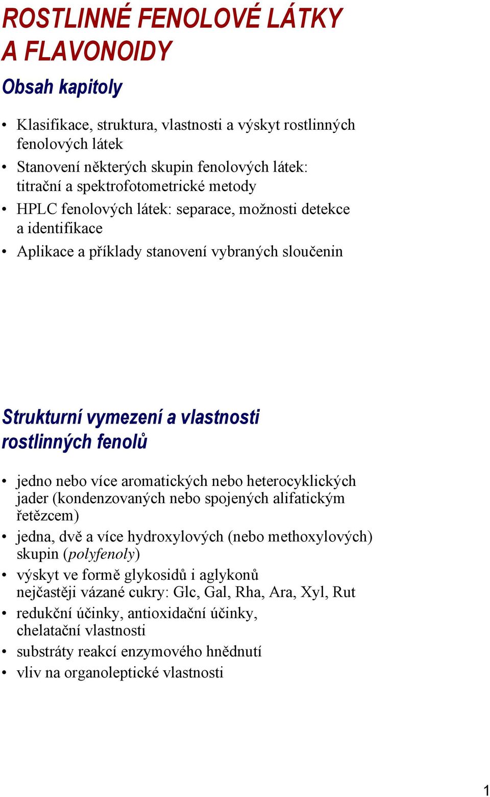 jedno nebo více aromatických nebo heterocyklických jader (kondenzovaných nebo spojených alifatickým řetězcem) jedna, dvě a více hydroxylových (nebo methoxylových) skupin (polyfenoly) výskyt ve