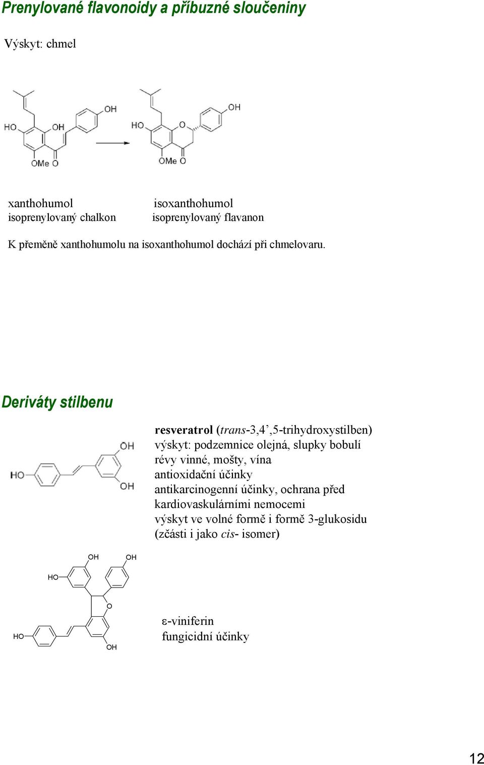 Deriváty stilbenu resveratrol (trans-3,4,5-trihydroxystilben) výskyt: podzemnice olejná, slupky bobulí révy vinné, mošty, vína