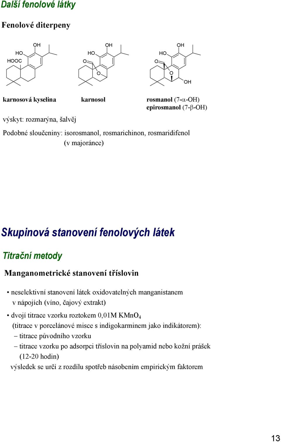 oxidovatelných manganistanem v nápojích (víno, čajový extrakt) dvojí titrace vzorku roztokem 0,01M KMn 4 (titrace v porcelánové misce s indigokarminem jako