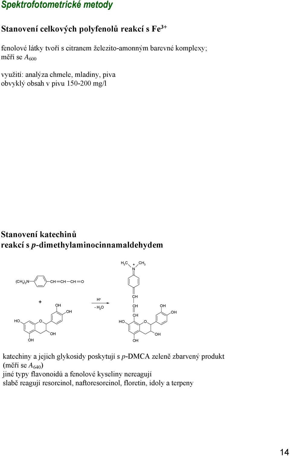 p-dimethylaminocinnamaldehydem 3 C + N C 3 (C 3 ) 2 N C C C + + - 2 C C C katechiny a jejich glykosidy poskytují s p-dmca zeleně