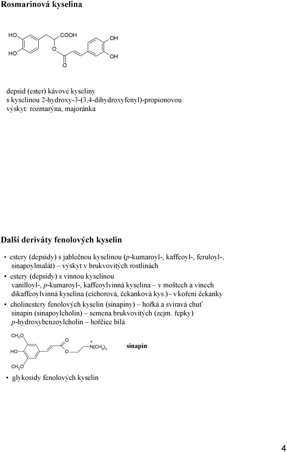 vanilloyl-, p-kumaroyl-, kaffeoylvinná kyselina v moštech a vínech dikaffeoylvinná kyselina (cichorová, čekanková kys.