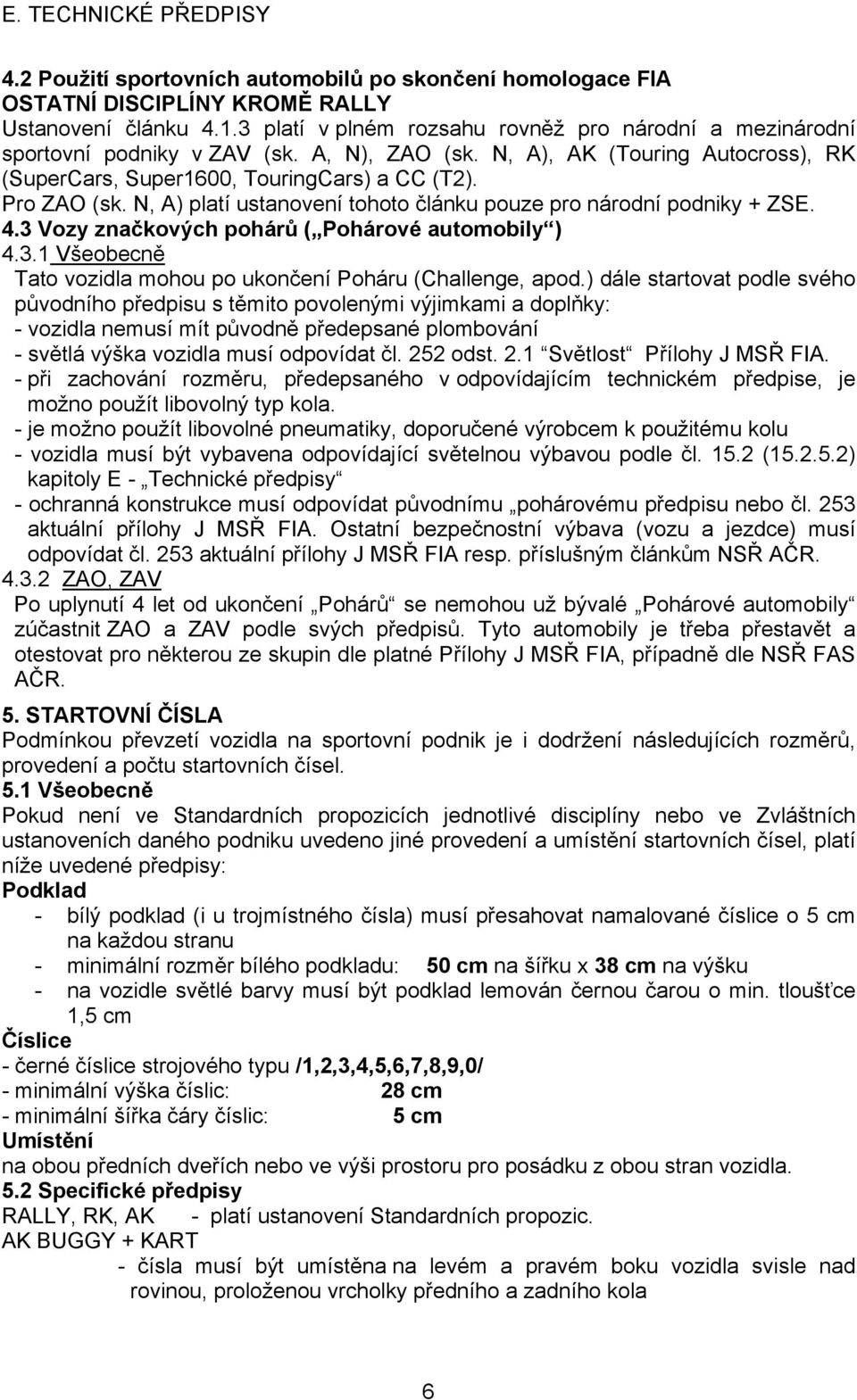 3 Vozy značkových pohárů ( Pohárové automobily ) 4.3.1 Všeobecně Tato vozidla mohou po ukončení Poháru (Challenge, apod.