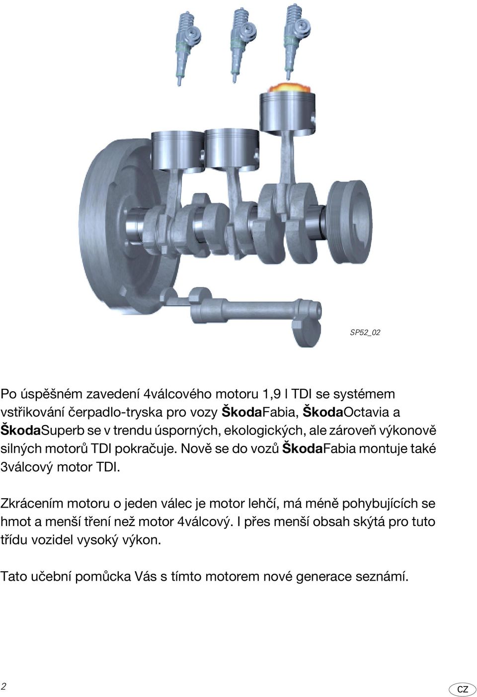 Nově se do vozů ŠkodaFabia montuje také 3válcový motor TDI.