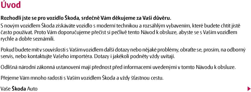 Proto Vám doporučujeme přečíst si pečlivě tento Návod k obsluze, abyste se s Vaším vozidlem rychle a dobře seznámili.