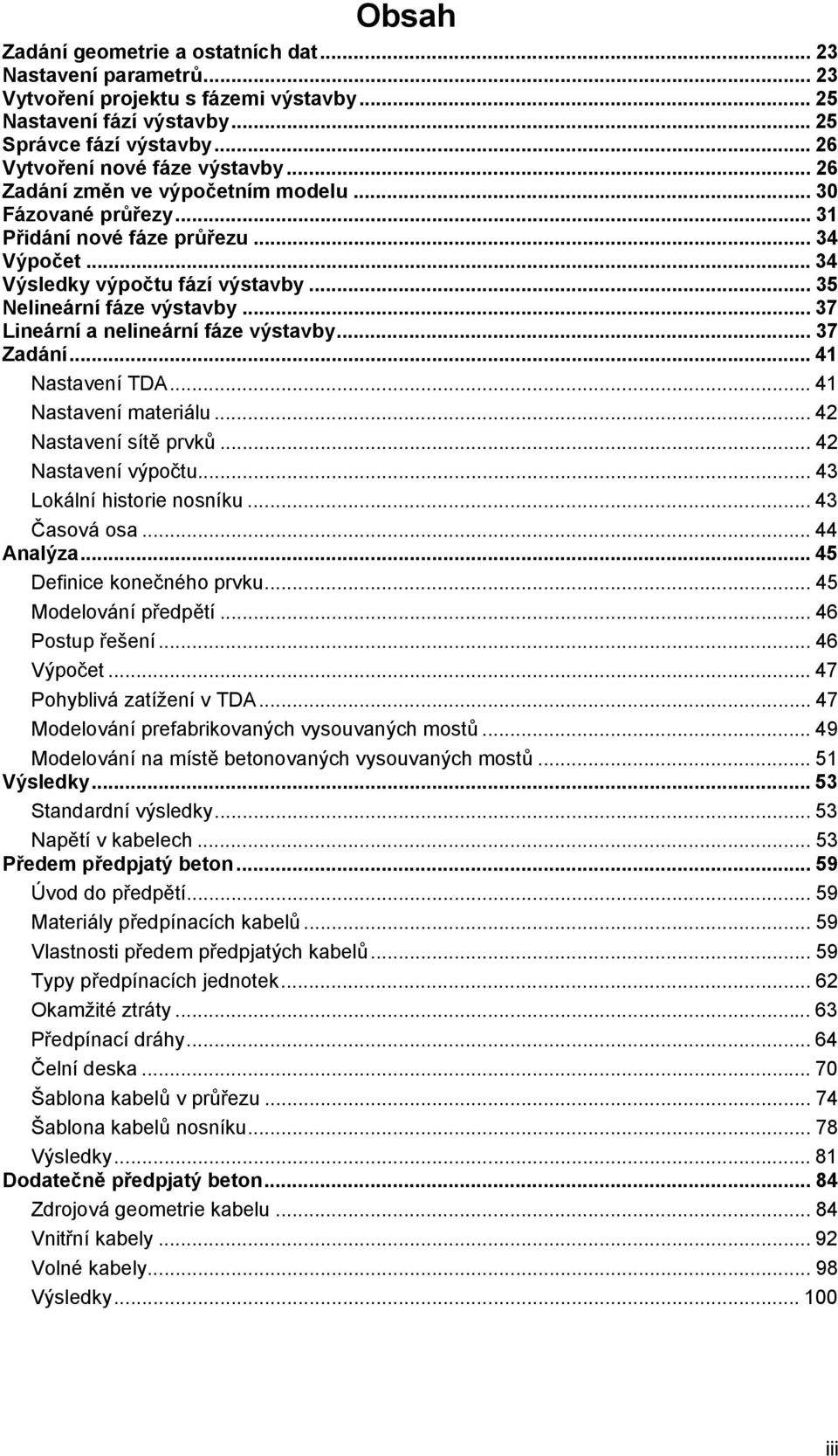 .. 37 Lineární a nelineární fáze výstavby... 37 Zadání... 41 Nastavení TDA... 41 Nastavení materiálu... 42 Nastavení sítě prvků... 42 Nastavení výpočtu... 43 Lokální historie nosníku... 43 Časová osa.