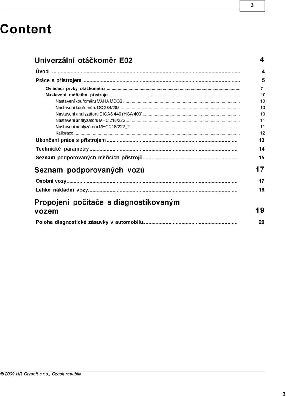 .. analyzátoru MHC 218/222_2 Kalibrace... 7 10 10 10 10 11 11 12 Ukončení... práce s přístrojem 13 Technické... parametry 14 Seznam.