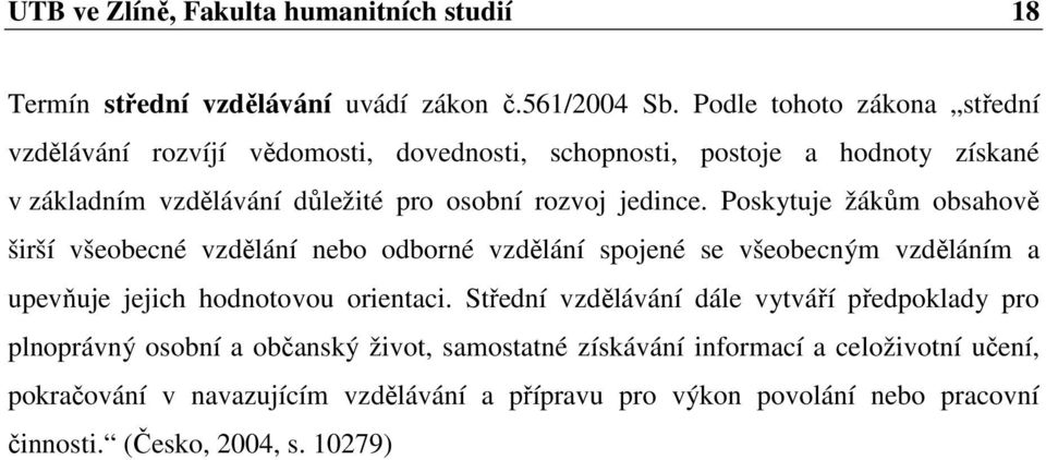 jedince. Poskytuje žákům obsahově širší všeobecné vzdělání nebo odborné vzdělání spojené se všeobecným vzděláním a upevňuje jejich hodnotovou orientaci.