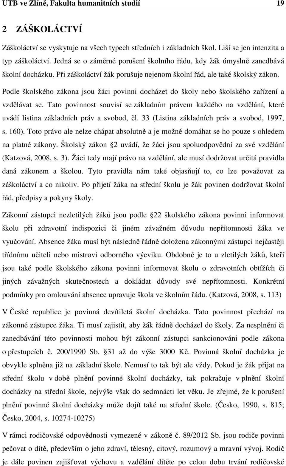 Podle školského zákona jsou žáci povinni docházet do školy nebo školského zařízení a vzdělávat se.